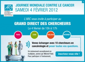 A l’occasion de la Journée Mondiale contre le Cancer le 4 Février 2012 : L’Association sur la Recherche contre le Cancer (ARC) organise le Grand Direct des Chercheurs…