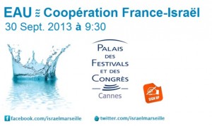 Cannes : « Rencontre sur les technologies de l’eau France-Israël » en préambule à la 7 ème édition du « Salon international WATEC Israël 2013     »   …
