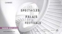 RECTIFICATIFS DERNIERE MINUTE CANNES :  SPECTACLES PALAIS DES FESTIVALS ET DES CONGRES SAISON 2021-2022…